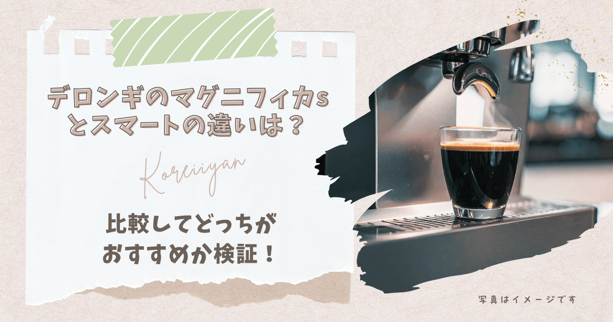デロンギのマグニフィカsとスマートの違いは？比較してどっちがおすすめか検証！